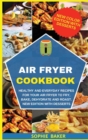 Image for Air Fryer Cookbook : Healthy and Everyday Recipes for Your Air Fryer to Fry, Bake, Dehydrate and Roast. New Edition with Desserts