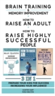 Image for HOW TO RAISE AN ADULT + BRAIN TRAINING AND MEMORY IMPROVEMENT + HOW TO RAISE HIGHLY SUCCESSFUL PEOPLE - 3 in 1