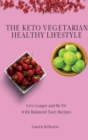 Image for The Keto Vegetarian Healthy Lifestyle : Live Longer and Be Fit with Balanced Tasty Recipes