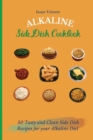 Image for Alkaline Side Dish Cookbook : 50 Tasty and Clean Side Dish Recipes for your Alkaline Diet