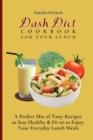 Image for Dash Diet Cookbook For Your Lunch : A perfect mix of Tasty Recipes to stay healthy and fit or to enjoy your everyday Lunch Meals