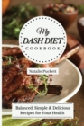 Image for My Dash Diet Cookbook : Balanced, Simple and delicious Recipes for Your Health