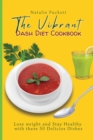Image for The Vibrant Dash Diet Cookbook : Lose weight and Stay Healthy with these 50 Delicios Dishes