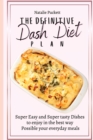 Image for The Definitive Dash Diet Plan : Super Easy and Super tasty Dishes to enjoy in the best way Possible your everyday meals