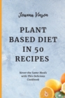 Image for Plant Based Diet in 50 Recipes : Never the Same Meals with This Delicious Cookbook