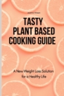 Image for Tasty Plant Based Cooking Guide : A New Weight Loss Solution for a Healthy Life