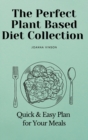 Image for The Perfect Plant Based Diet Collection : Quick &amp; Easy Plan for Your Meals