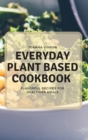 Image for Everyday Plant Based Cookbook : Flavorful Recipes for Healthier Meals