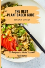 Image for The Best Plant Based Guide : 50 Recipes to Get You Started to Feel Better