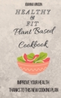 Image for Healthy &amp; Fit Plant Based Cookbook : Improve Your Health Thanks to This New Cooking Plan