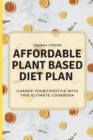 Image for Affordable Plant Based Diet Plan : Change your Lifestyle with This Ultimate Cookbook