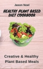 Image for Healthy Plant Based Diet Cookbook : Creative &amp; Healthy Plant Based Meals