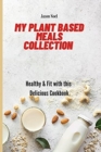 Image for My Plant Based Meals Collection : Healthy &amp; Fit with this Delicious Cookbook