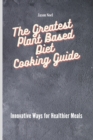 Image for The Greatest Plant Based Diet Cooking Guide