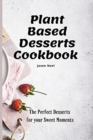 Image for Plant Based Desserts Cookbook : The Perfect Desserts for Your Sweet Moments