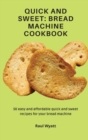 Image for Quick and Sweet : Bread Machine Cookbook: 50 easy and affordable quick and sweet recipes for your bread machine