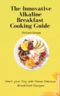 Image for The Innovative Alkaline Breakfast Cooking Guide : Start your Day with These Delicious Breakfast Recipes