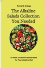 Image for The Alkaline Salads Collection You Needed : 50 Fresh &amp; Creative Salad Ideas for Your Alkaline Diet