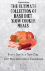 Image for The Ultimate Collection of Dash Diet Slow Cooker Meals