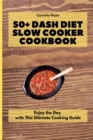 Image for 50+ Dash Diet Slow Cooker Cookbook : Enjoy the Day with This Ultimate Cooking Guide