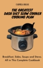 Image for The Greatest Dash Diet Slow Cooker Cooking Plan : Breakfast, Sides, Soups and Stews. All in This Complete Cookbook