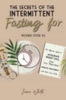 Image for The Secrets of the Intermittent Fasting for Women Over 50