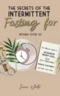 Image for The Secrets of the Intermittent Fasting for Women Over 50