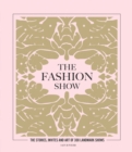 Image for The fashion show  : the stories, invites and art of 300 landmark shows