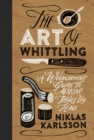 Image for The art of whittling  : a woodcarver&#39;s guide to making things by hand