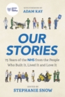 Image for Our stories  : 75 years of the NHS from the people who built it, lived it and love it