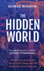 Image for The hidden world  : how insects sustain life on Earth today and will shape our lives tomorrow