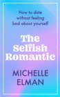 Image for The selfish romantic  : how to date without feeling bad about yourself
