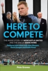 Image for Here to compete  : the inside story of Newcastle United and the era of Eddie Howe