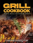 Image for Grill Cookbook for Beginners 2021 : The Ultimate Guide to Learn about Different Types of Grilling, Tips and Tricks with 100+ Yummiest and Healthy Recpes