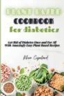 Image for Plant Based Diet Cookbook for Diabetics : Get Rid of Diabetes Once and For All With Amazingly Easy Plant Based Recipes