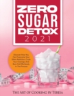 Image for Zero Sugar Detox 2021 : Discover How You Can Overcome Your Silent Addiction, Crush Your Cravings, and Burn Fat Effortlessly in the Process