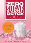 Image for Zero Sugar Detox 2021 : Discover How You Can Overcome Your Silent Addiction, Crush Your Cravings, and Burn Fat Effortlessly in the Process