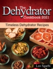 Image for The Dehydrator Cookbook 2021 : Timeless Dehydrator Recipes