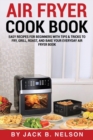 Image for Air Fryer Cook Book : Easy Recipes for Beginners with Tips &amp; Tricks to Fry, Grill, Roast, and Bake Your Everyday Air Fryer Book