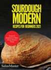 Image for Sourdough Modern Recipes for Beginners 2021 : Guide for Beginners to Make Artisan Bread at Home