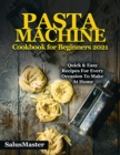 Image for PASTA MACHINE Cookbook for Beginners 2021 : Quick &amp; Easy Recipes for Every Occasion to Make at Home
