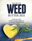 Image for The Art of Weed Butter 2021 : A Step-by-Step Guide to Becoming a Cannabutter Master