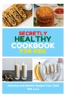 Image for Secretly Healthy Cookbook for Kids