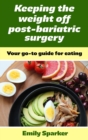 Image for Keeping the weight off post-bariatric surgery : Your go-to guide for eating health