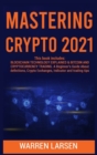 Image for Mastering Crypto 2021 : This book includes: BLOCKCHAIN TECHNOLOGY EXPLAINED &amp; BITCOIN AND CRYPTOCURRENCY TRADING. A Beginner&#39;s Guide About Definitions, Crypto Exchanges, Indicator and Trading Tips