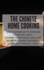 Image for The Chinese Home Cooking : Easy Cookbook to Prepare Over 100 Tasty, yummy, Traditional Wok and Modern Chinese Recipes at Home
