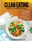 Image for Clean Eating Meal Prep 2021 : 6 Weekly Plans and 75 Recipes for Ready to Go Meals