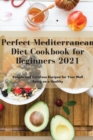 Image for Perfect Mediterranean Diet Cookbook for Beginners 2021 : Simple and Delicious Recipes for Your Well Being on a Healthy