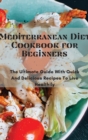 Image for Mediterranean Diet Cookbook for Beginners : The Ultimate Guide With Quick And Delicious Recipes To Live Healthily