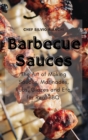 Image for Barbecue Sauces : The Art of Making Sauces, Marinades, Rubs, Glazes and Etc. for Real BBQ